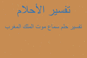 تفسير سماع موت الملك المغرب في المنام