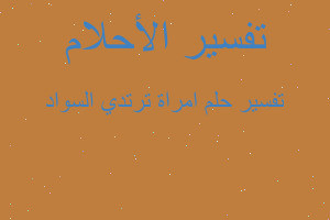 تفسير امراة ترتدي السواد في المنام