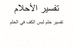 تفسير لبس الكف في الحلم في المنام