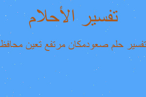 تفسير صعودمكان مرتفع تعين محافظ في المنام