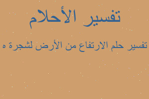 تفسير الارتفاع من الأرض لشجرة ه في المنام