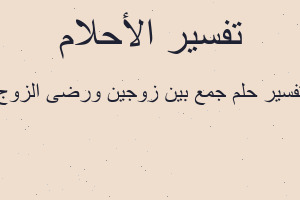 تفسير جمع بين زوجين ورضى الزوج في المنام