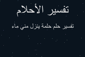 تفسير حلمة ينزل مني ماء في المنام