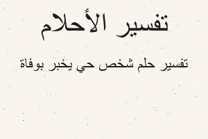 تفسير شخص حي يخبر بوفاة في المنام تفسير شخص حي يخبر بوفاة في المنام