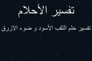 تفسير الثقب الأسود و ضوء الازرق في المنام