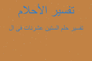 تفسير الستين عشرنات فى ال في المنام تفسير الستين عشرنات فى ال في المنام