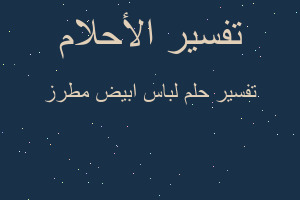 تفسير لباس ابيض مطرز في المنام
