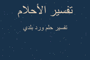 تفسير ورد بلدي في المنام تفسير ورد بلدي في المنام