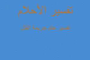 تفسير جريمة القتل في المنام تفسير جريمة القتل في المنام