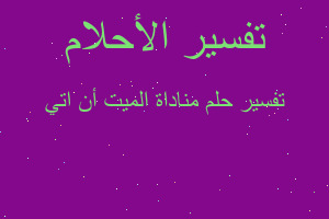 تفسير مناداة الميت أن اتي في المنام