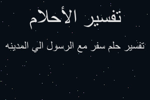 تفسير سفر مع الرسول الي المدينه في المنام تفسير سفر مع الرسول الي المدينه في المنام