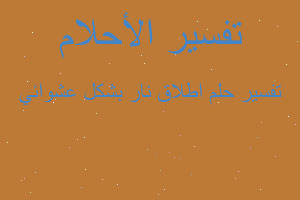 تفسير اطلاق نار بشكل عشوائي في المنام