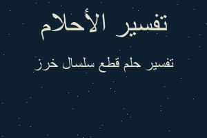 تفسير قطع سلسال خرز في المنام