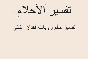 تفسير رويات فقدان اختي في المنام