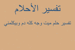 تفسير ميت وجه كله دم وبيكلمني في المنام