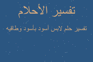 تفسير لابس أسود بأسود وطاقيه في المنام