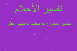 تفسير ورده بيضا داخلها عطر في المنام