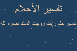 تفسير رأيت زوجت الملك نصره الله في المنام