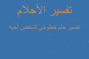 تفسير خطوبتي لشخص أحبه في المنام