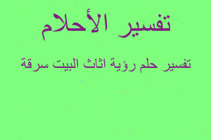 تفسير رؤية اثاث البيت سرقة في المنام