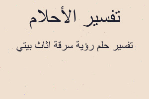 تفسير رؤية سرقة اثاث بيتي في المنام