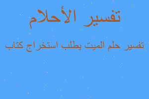 تفسير الميت يطلب استخراج كتاب في المنام تفسير الميت يطلب استخراج كتاب في المنام