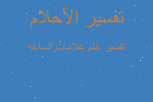 تفسير علامات الساعه في المنام تفسير علامات الساعه في المنام