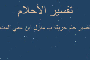 تفسير حريقه ب منزل ابن عمي المت في المنام