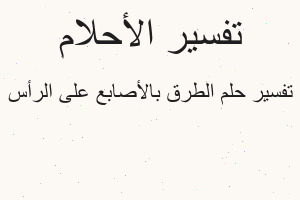 تفسير الطرق بالأصابع على الرأس في المنام
