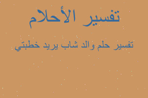 تفسير والد شاب يريد خطبتي في المنام