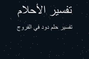 تفسير دود في الفروج في المنام تفسير دود في الفروج في المنام