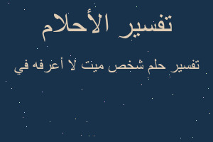 تفسير شخص ميت لا أعرفه في في المنام