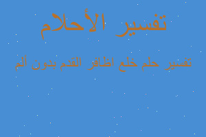 تفسير خلع اظافر القدم بدون ألم في المنام