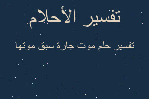 تفسير موت جارة سبق موتها في المنام
