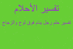 تفسير رجل ينام فوق لوح والزجاج في المنام تفسير رجل ينام فوق لوح والزجاج في المنام