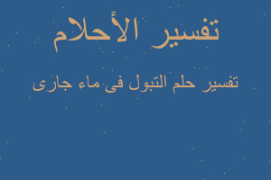 تفسير التبول فى ماء جارى في المنام