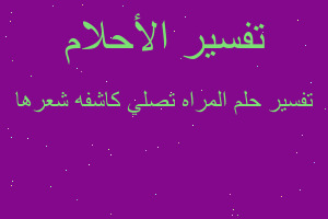 تفسير المراه تصلي كاشفه شعرها في المنام تفسير المراه تصلي كاشفه شعرها في المنام