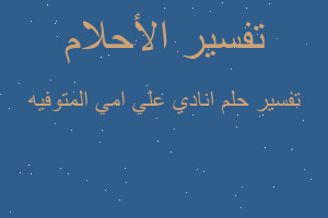 تفسير انادي علي امي المتوفيه في المنام