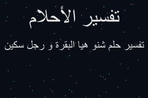 تفسير شنو هيا البقرة و رجل سكين في المنام