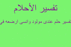تفسير عندى مولود وانسى ارضعه في في المنام تفسير عندى مولود وانسى ارضعه في في المنام