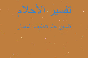 تفسير تنظيف الممبار في المنام تفسير تنظيف الممبار في المنام