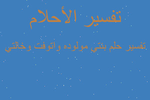 تفسير بنتي مولوده واتوفت وخالتي في المنام