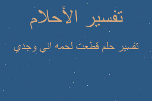 تفسير قطعت لحمه اني وجدي في المنام