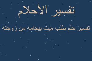 تفسير طلب ميت بيجامه من زوجته في المنام