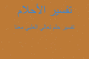 تفسير تعالي العلبي معنا في المنام