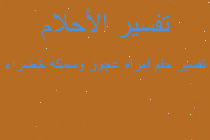 تفسير امراه عجوز وسمكه خضراء في المنام