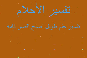 تفسير طويل اصبح اقصر قامه في المنام