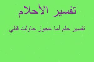 تفسير أما عجوز حاولت قتلي في المنام تفسير أما عجوز حاولت قتلي في المنام