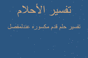 تفسير قدم مكسوره عندلمفصل في المنام