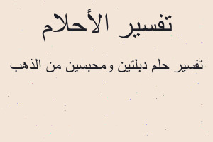 تفسير دبلتين ومحبسين من الذهب في المنام